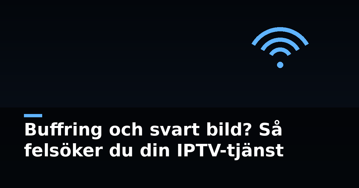 Buffring och svart bild? Så felsöker du din IPTV-tjänst